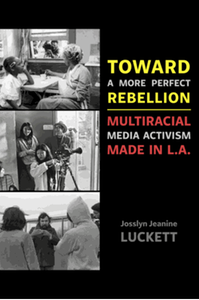 Toward a more perfect rebellion : multiracial media activism made in L.A.