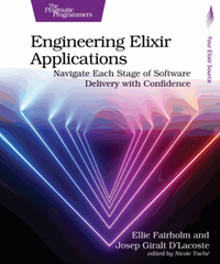 Engineering Elixir applications : navigate each stage of software delivery with confidence