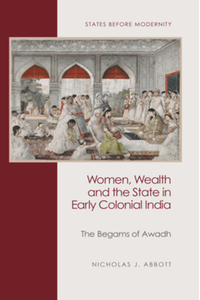 Women, wealth and the state in early colonial India : the Begams of Awadh