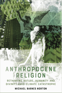 Anthropocene religion : rethinking nature, humanity and divinity amid climate catastrophe