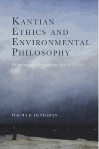 Kantian ethics and environmental philosophy : pursuing the good in an age of Crisis