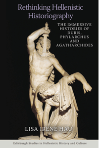 Rethinking hellenistic historiography : the immersive histories of Duris, phylarchus and agatharchides