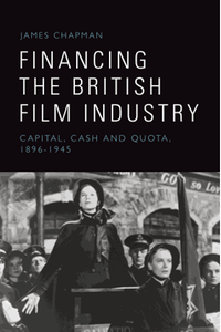 Financing the British film industry : capital, cash and quota, 1896-1945