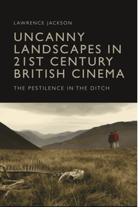 Uncanny landscapes in 21st century British cinema : the pestilence in the Ditch