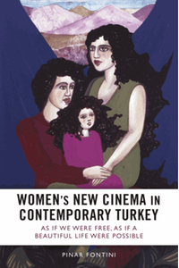 Women's new cinema in contemporary turkey: as if we were free, as if a beautiful life were possible