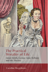 The practical morality of life: adam smith, george anne bellamy, and the theatre