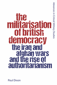 The Militarisation of British Democracy: The Iraq and Afghan Wars and the Rise of Authoritarianism