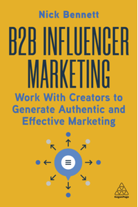 B2B influencer marketing : work with creators to generate authentic and effective marketing