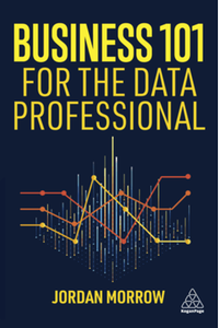Business 101 for the data professional : what you need to know to succeed in business