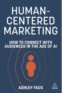 Human-centered marketing : how to connect with audiences in the age of AI