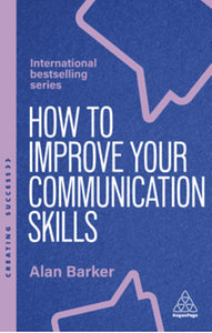 How to improve your communication skills : how to build trust, be heard and communicate with confidence, seventh edition
