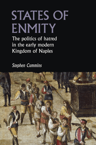 States of enmity : the politics of hatred in the early modern kingdom of Naples