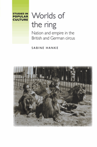Worlds of the ring : nation and empire in the British and German circus