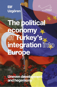 The political economy of Turkey's integration into Europe : uneven development and hegemony