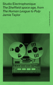 Studio Electrophonique: the sheffield space age, from The Human League to Pulp