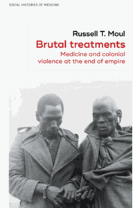 Brutal treatments : medicine and colonial violence at the end of empire