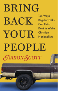 Bring back your people : ten ways regular folks can put a dent in white Christian Nationalism