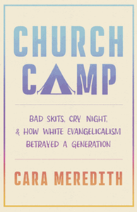 Church camp : bad skits, cry night, & how white evangelicalism betrayed a generation