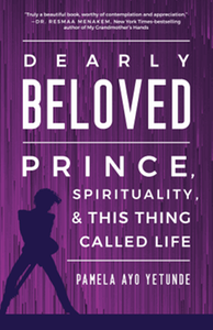 Dearly beloved : Prince, spirituality, and this thing called life