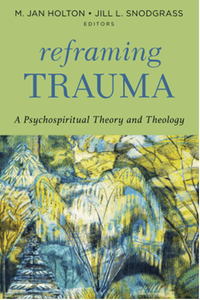 Reframing trauma : a psychospiritual theory and theology