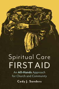 Spiritual Care First Aid : an All-Hands Approach for Church and Community
