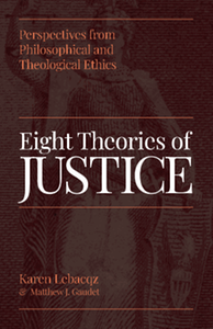 Eight theories of justice: perspectives from philosophical and theological ethics