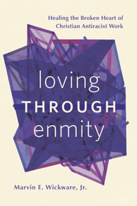 Loving through enmity : healing the broken heart of christian antiracist work