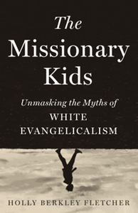 The missionary kids : unmasking the myths of white evangelicalism