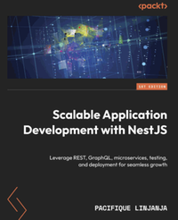 Scalable application development with NestJS : leverage REST, GraphQL, microservices, testing, and deployment for seamless growth