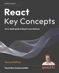 React key concepts : an in-depth guide to react’s core features, second edition