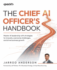 The chief AI officer’s handbook : master AI leadership with strategies to innovate, overcome challenges, and drive business growth
