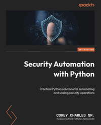 Security Automation With Python : practical Python solutions for automating and scaling security operations