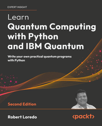 Learn quantum computing with Python and IBM Quantum: write your own practical quantum programs with Python, second edition