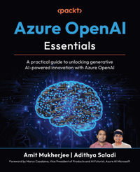 Azure OpenAI Essentials : a practical guide to unlocking generative AI-powered innovation with Azure OpenAI