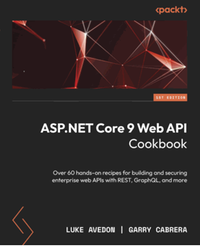 ASP.NET Core 9 Web API Cookbook : over 60 hands-on recipes for building and securing enterprise web APIs with REST, GraphQL, and more