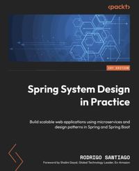 Spring system design in practice : build scalable web applications using microservices and design patterns in spring and spring boot