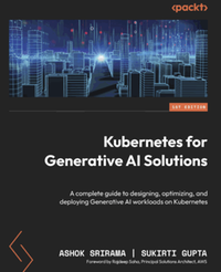 Kubernetes for Generative AI Solutions: a complete guide to designing, optimizing, and deploying Generative AI workloads on Kubernetes