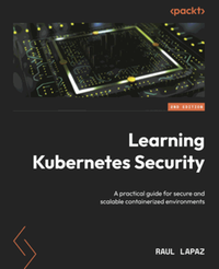 Learning Kubernetes security: a practical guide for secure and scalable containerized environments, second edition
