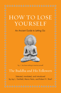 How to lose yourself : an ancient guide to letting go : classical Buddhist texts
