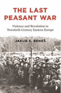 The last peasant war : violence and revolution in twentieth-century Eastern Europe