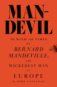 Man-devil : the mind and times of Bernard Mandeville, the wickedest man in Europe
