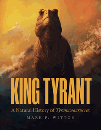 King tyrant : a natural history of Tyrannosaurus rex