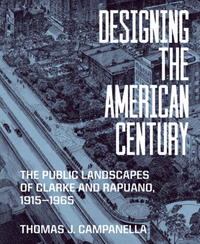 Designing the American Century : the public landscapes of Clarke and Rapuano, 1915-1965