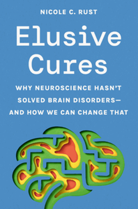 Elusive cures why neuroscience hasn't solved brain disorders-and how we can change that