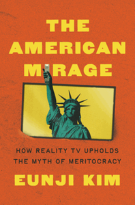 The American mirage : how reality tv upholds the myth of meritocracy