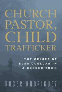 Church pastor, child trafficker : the crimes of Elsa Cueller in a border town