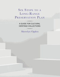 Six steps to a long-range preservation plan : a guide for cultural heritage collections