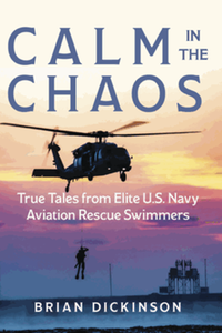 Calm in the Chaos: True Tales from Elite U.S. Navy Aviation Rescue Swimmers