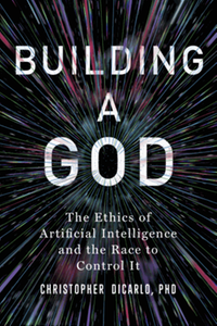 Building a God: The Ethics of Artificial Intelligence and the Race to Control It