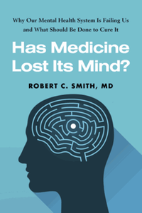Has Medicine Lost Its Mind?: Why Our Mental Health System Is Failing Us and What Should Be Done to Cure It